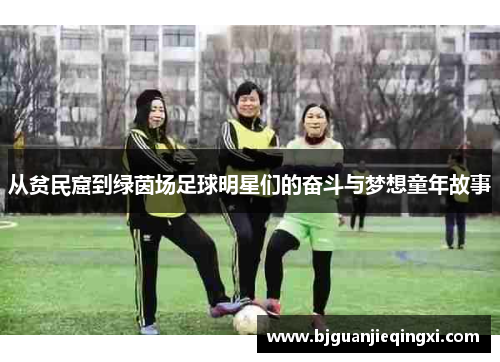 从贫民窟到绿茵场足球明星们的奋斗与梦想童年故事