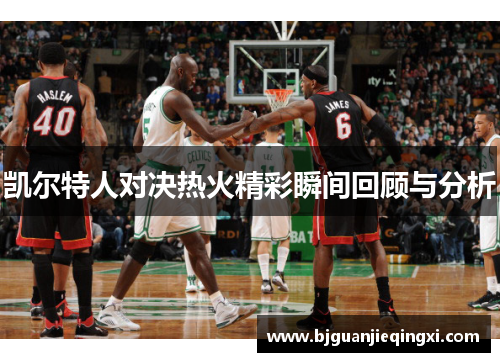 凯尔特人对决热火精彩瞬间回顾与分析