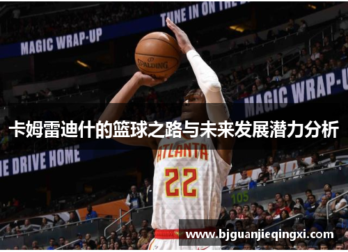 卡姆雷迪什的篮球之路与未来发展潜力分析