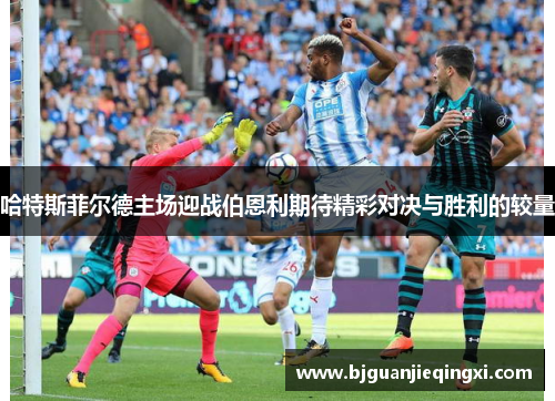 哈特斯菲尔德主场迎战伯恩利期待精彩对决与胜利的较量
